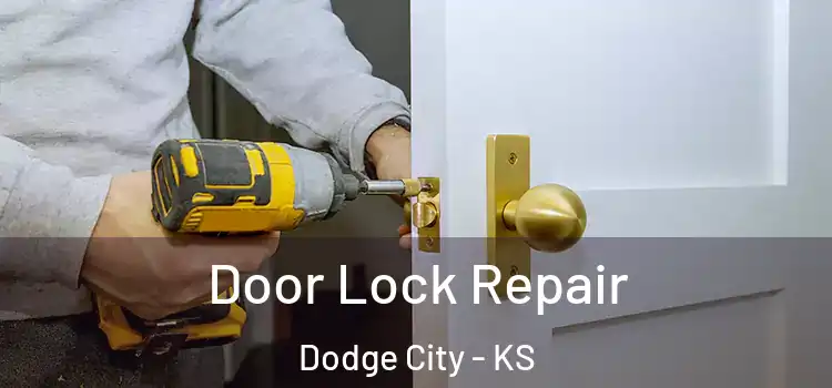 Door Lock Repair Dodge City - KS